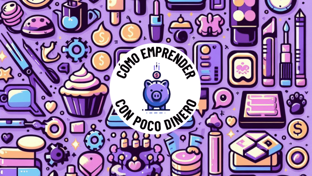 Cómo emprender con poco Dinero